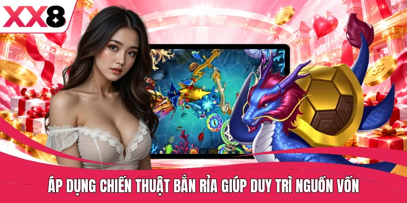 Áp dụng chiến thuật bắn rỉa giúp duy trì nguồn vốn