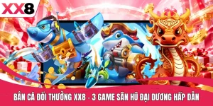 Bắn Cá Đổi Thưởng XX8 | 3 Game Săn Hũ Đại Dương Hấp Dẫn