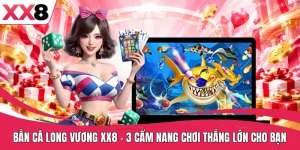 Bắn Cá Long Vương XX8 | 3 Cẩm Nang Chơi Thắng Lớn Cho Bạn