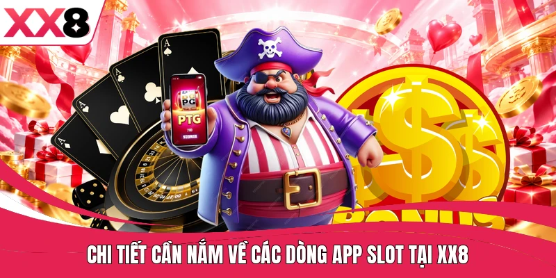 Chi tiết cần nắm về các dòng app slot tại XX8