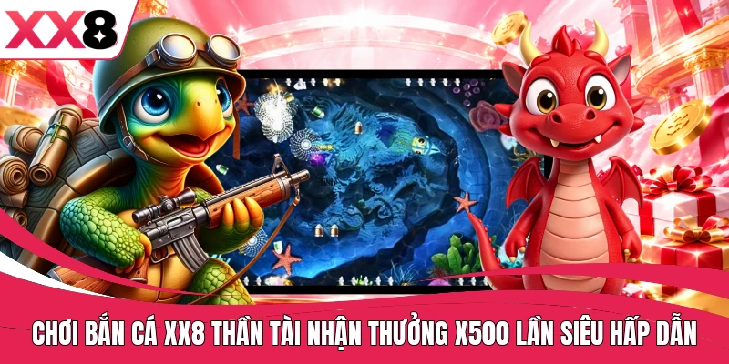 Chơi bắn cá XX8 Thần Tài nhận thưởng X500 lần siêu hấp dẫn