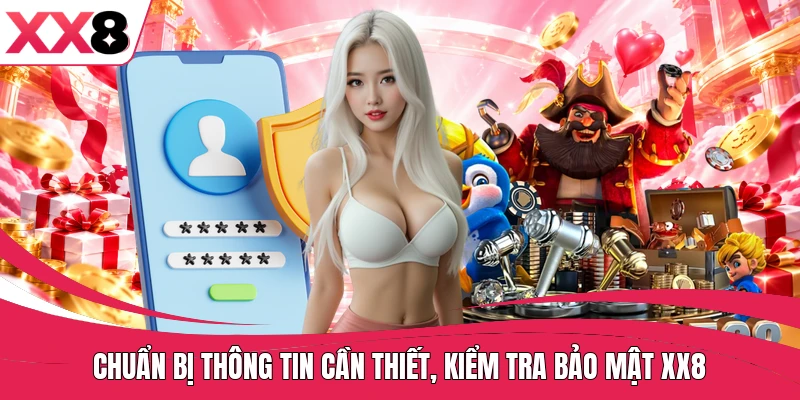 Chuẩn bị thông tin cần thiết, kiểm tra bảo mật XX8