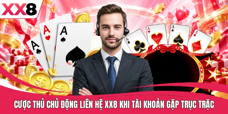 Cược thủ chủ động liên hệ XX8 khi tài khoản gặp trục trặc