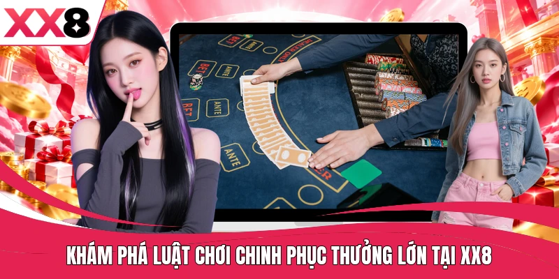 Khám phá luật chơi chinh phục thưởng lớn tại XX8