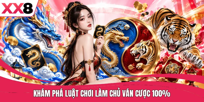 Khám phá luật chơi làm chủ ván cược 100%