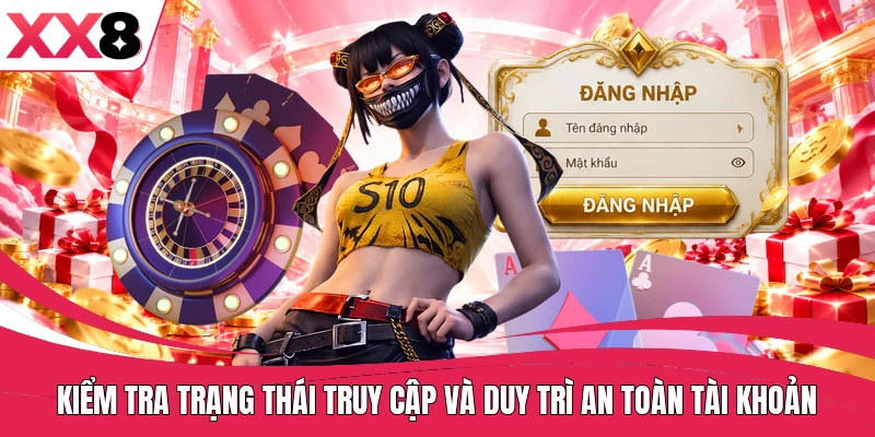 Kiểm tra trạng thái truy cập và duy trì an toàn tài khoản