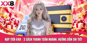 Nạp Tiền XX8 - 3 Cách Thanh Toán Nhanh, Hướng Dẫn Chi Tiết
