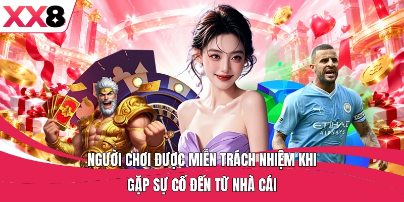 Người chơi được miễn trách nhiệm khi gặp sự cố đến từ nhà cái