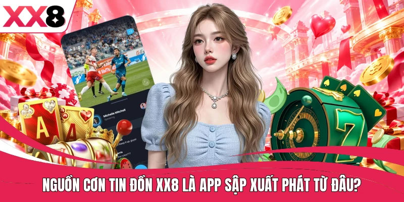 Nguồn cơn tin đồn XX8 là app sập xuất phát từ đâu?