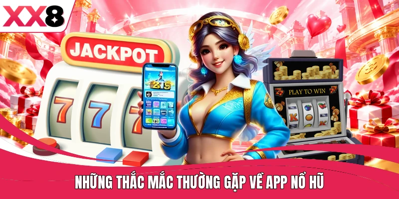 Những thắc mắc thường gặp về app nổ hũ