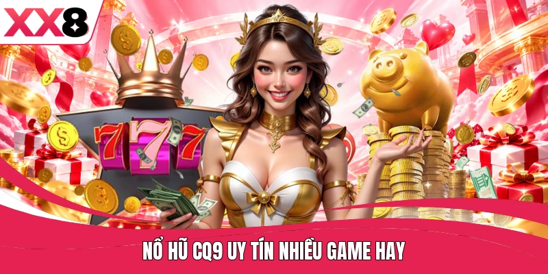 Nổ hũ CQ9 uy tín nhiều game hay