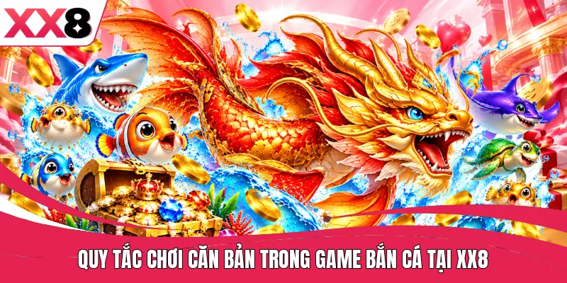 Quy tắc chơi căn bản trong game bắn cá tại XX8