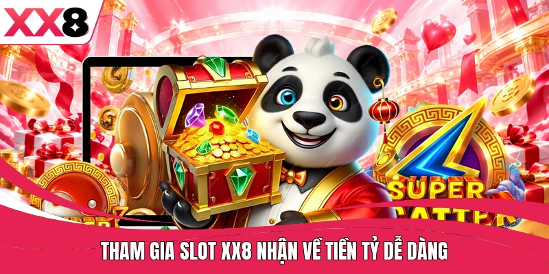 Tham gia slot XX8 nhận về tiền tỷ dễ dàng
