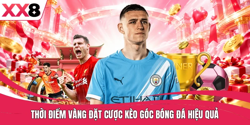 Thời điểm vàng đặt cược kèo góc bóng đá hiệu quả