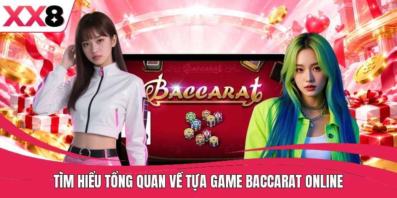 Tìm hiểu tổng quan về tựa game baccarat online