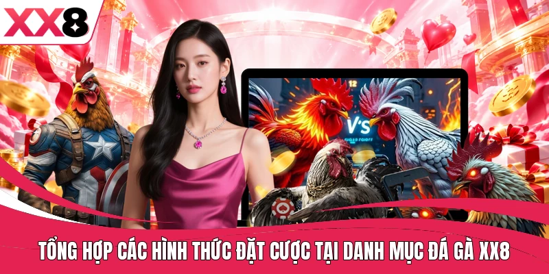 Tổng hợp các hình thức đặt cược tại danh mục đá gà XX8