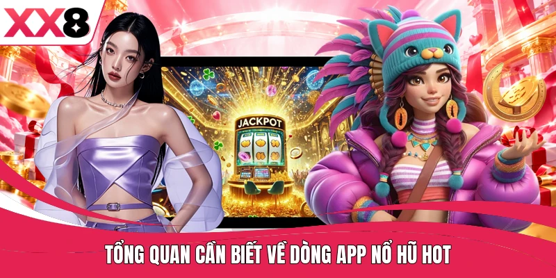 Tổng quan cần biết về dòng app nổ hũ hot