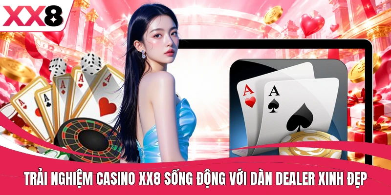 Trải nghiệm Casino XX8 sống động với dàn Dealer xinh đẹp