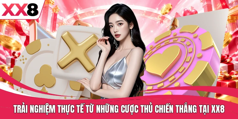 Trải nghiệm thực tế từ những cược thủ chiến thắng tại XX8