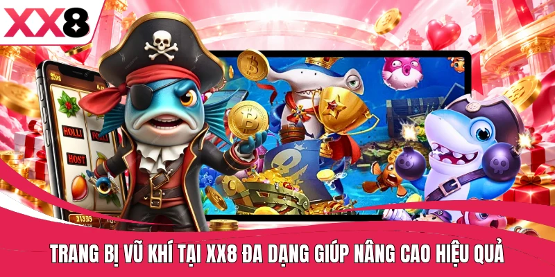 Trang bị vũ khí tại XX8 đa dạng giúp nâng cao hiệu quả