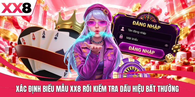 Xác định biểu mẫu XX8 rồi kiểm tra dấu hiệu bất thường