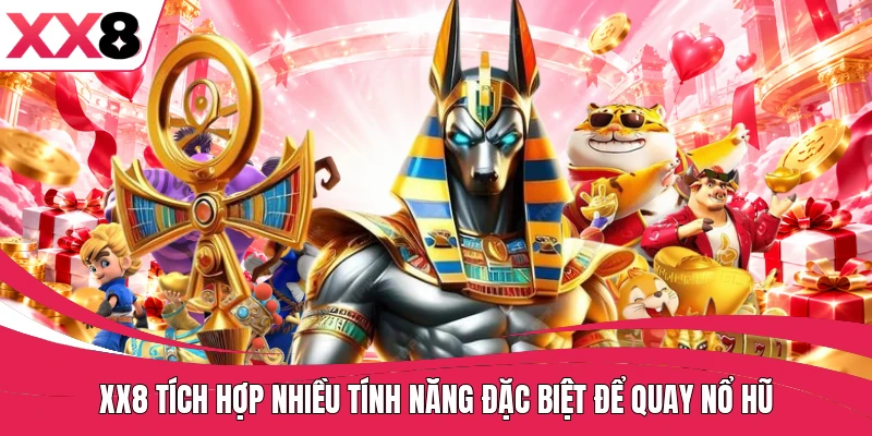 XX8 tích hợp nhiều tính năng đặc biệt để quay nổ hũ