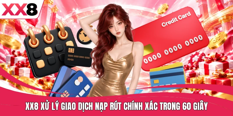 XX8 xử lý giao dịch nạp rút chính xác trong 60 giây