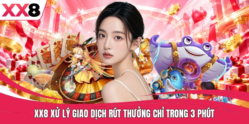 XX8 xử lý giao dịch rút thưởng chỉ trong 3 phút